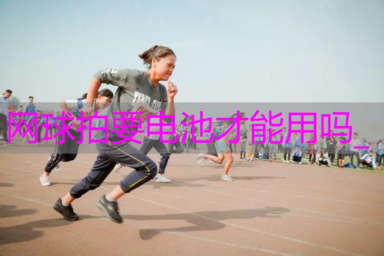 网球拍要电池才能用吗_